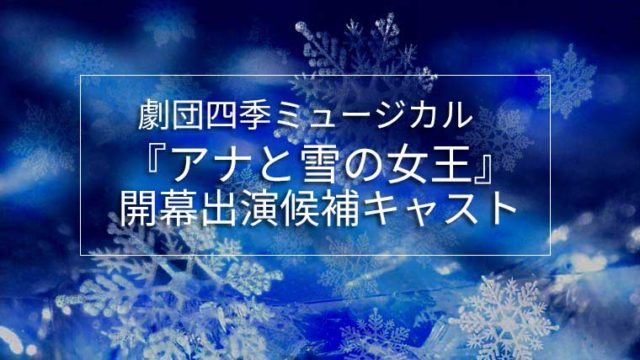 劇団四季『アナと雪の女王』開幕出演候補キャスト